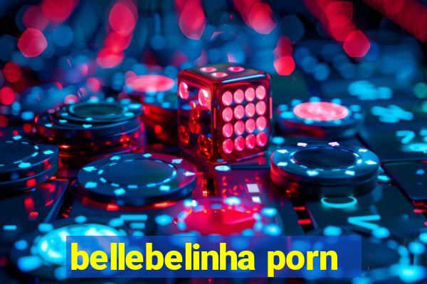 bellebelinha porn